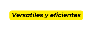 Versatiles y eficientes