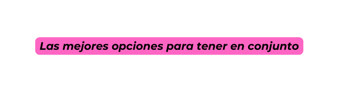 Las mejores opciones para tener en conjunto