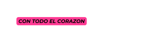 CON TODO EL CORAZON
